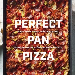 Perfect Pan Pizza: Square Pies to Make at Home, from Roman, Sicilian, and Detroit, to Grandma Pies and Focaccia [A Cookbook]